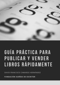 Title: Guía Práctica Para Publicar Y Vender Libros Rápidamente, Author: David Francisco Camargo Hernández