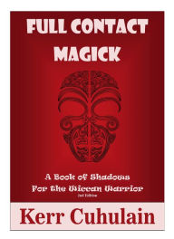 Title: Full Contact Magick: A Book of Shadows for the Wiccan Warrior, Author: Kerr Cuhulain