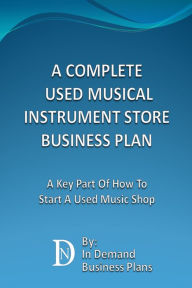 Title: A Complete Used Musical Instrument Store Business Plan: A Key Part Of How To Start A Used Music Shop, Author: In Demand Business Plans