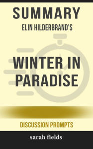 Title: Summary of Winter in Paradise by Elin Hilderbrand (Discussion Prompts), Author: Sarah Fields