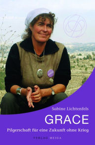 Title: Grace: Pilgerschaft für eine Zukunft ohne Krieg, Author: Sabine Lichtenfels