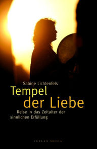 Title: Tempel der Liebe: Reise in das Zeitalter der sinnlichen Erfüllung, Author: Sabine Lichtenfels
