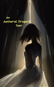 Title: An Aetherial Dragon's Tear, Author: Luis Angel Greer