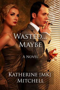 Title: Wasted... Maybe, Author: Katherine MK Mitchell
