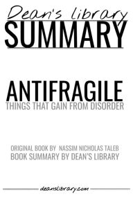 Title: Antifragile: Things That Gain from Disorder by Nassim Nicholas Taleb - Book Summary, Author: Dean Bokhari