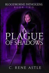 Title: A Plague of Shadows (Bloodborne Pathogens, #2), Author: C. René Astle