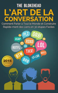 Title: L'art de la conversation : Comment parler à tout le monde et construire rapidement des liens en 30 étapes faciles, Author: The Blokehead