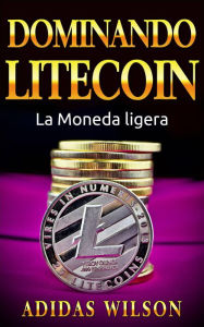 Title: Dominando Litecon. La Moneda ligera., Author: Adidas Wilson