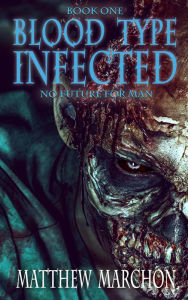 Title: Blood Type Infected 1 - No Future For Man, Author: Matthew Marchon