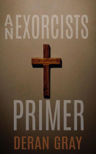 Title: An Exorcists Primer, Author: Deran Gray