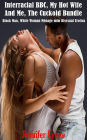 Interracial BBC, My Hot Wife And Me, The Cuckold Bundle: Black Man, White Woman Ménage mfm Bisexual Erotica