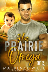 Title: His Prairie Omega, Book 1 [M/M Non-Shifter Alpha/Omega MPreg] (Shale River), Author: MacKenzie Wilde