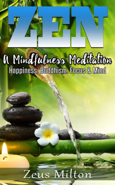 Zen: A Mindfulness Meditation. Happiness, Buddhism & Focus