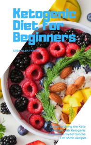 Title: Ketogenic Diet for Beginners Guide to Living the Keto Lifestyle with Ketogenic Desserts & Sweet Snacks Fat Bomb Recipes, Author: Green leatherr