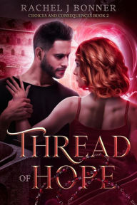 Title: Thread of Hope (Choices and Consequences, #2), Author: Rachel J Bonner