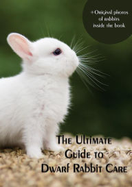Title: The Ultimate Guide to Dwarf Rabbit Care, Author: Xeniya Bochan