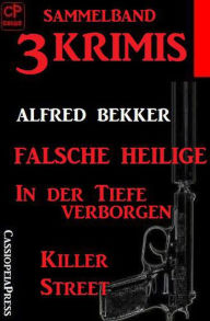 Title: Sammelband 3 Krimis: Falsche Heilige/In der Tiefe verborgen/Killer Street, Author: Alfred Bekker