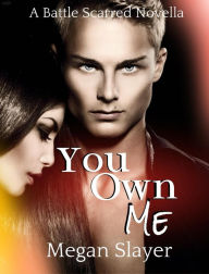 Title: You Own Me (Battle Scarred, #2), Author: Megan Slayer