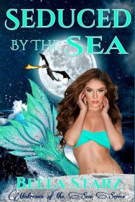 Title: Seduced By The Sea (Mistresses of the Sea, #1), Author: Bella Starz