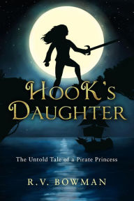 Title: Hook's Daughter: The Untold Tale of a Pirate Princess (The Pirate Princess Chronicles, #1), Author: R.V. Bowman