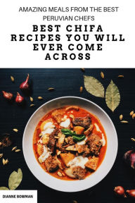 Title: Best Chifa Recipes You Will Ever Come Across: Amazing Meals From the Best Peruvian Chefs, Author: Dianne Bowman