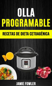 Title: Olla programable: Recetas de Dieta Cetoagénica (Olla a presión), Author: Jamie Fowler