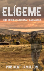 Title: Elígeme (Una historia romántica en el Viejo Oeste (Spanish Edition)), Author: Kent Hamilton