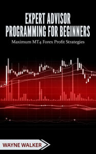 Title: Expert Advisor Programming for Beginners, Author: Wayne Walker