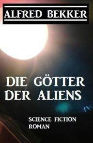 Title: Die Götter der Aliens, Author: Alfred Bekker