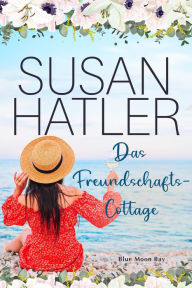 Title: Das Freundschaftscottage (Serie: Blue Moon Bay, #4), Author: Susan Hatler