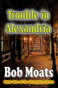 Title: Trouble in Alexandria (Alexandria series, #2), Author: Bob Moats