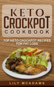 Title: Keto Crockpot Cookbook: Top Keto Crockpot Recipes For Fat Loss, Author: Lily McAdams