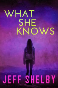 Title: What She Knows (The Elizabeth Tyler Mysteries, #3), Author: Jeff Shelby