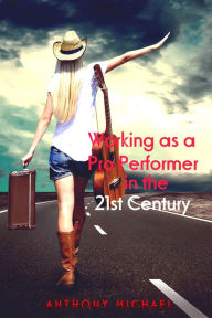 Title: Working as a Pro Performer in the 21st Century, Author: Anthony Michael