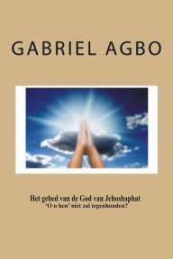 Title: Het gebed van de God van Jehoshaphat 'O u hen' niet zal tegenhouden?, Author: Gabriel Agbo