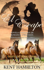 Title: El Escape (El Escape La Serie del Rancho Martin: Libro 3 Una Novela del Viejo Oeste), Author: Kent Hamilton