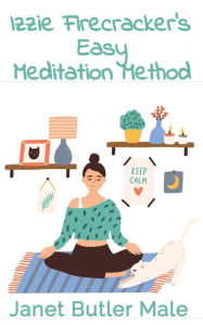 Title: Izzie Firecracker's Easy Meditation Method, Author: Janet Butler Male