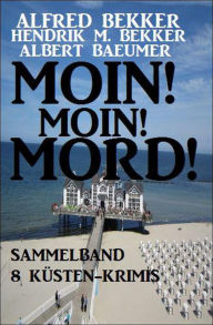 Title: Moin! Moin! Mord! - Sammelband 8 Küsten-Krimis, Author: Alfred Bekker