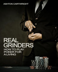 Title: Real Grinders: How to Play Poker for a Living (Poker Books for Smart Players, #1), Author: Ashton Cartwright