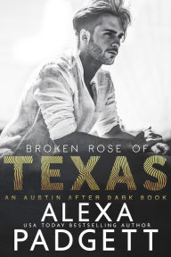 Title: Broken Rose of Texas (An Austin After Dark Book, #2), Author: Alexa Padgett