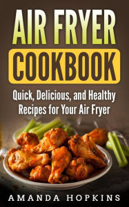 Title: Air Fryer Cookbook: Quick, Delicious, and Healthy Recipes for Your Air Fryer, Author: Amanda Hopkins