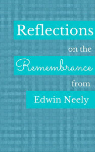 Title: Reflections on the Remembrance, Author: EDWIN NEELY