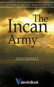 Title: The Incan Army: Volume II Strategy, Tactics and Logistics, Author: Leiner Cárdenas Fernández