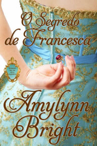 Title: O segredo de Francesca, Author: Amylynn Bright