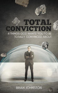 Title: Total Conviction - 4 Things God Wants You To Be Fully Convinced About, Author: Brian Johnston