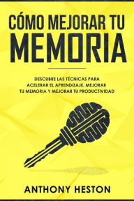 Title: Como Mejorar tu Memoria: Descubre las Técnicas para Acelerar el Aprendizaje, Mejorar tu Memoria y Mejorar tu Productividad (Atajos hacia el éxito), Author: Anthony Heston