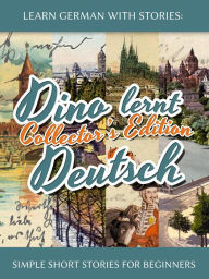 Title: Learn German with Stories: Dino lernt Deutsch Collector's Edition - Simple Short Stories for Beginners (1-4), Author: André Klein