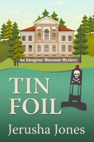 Title: Tin Foil (An Imogene Museum Mystery, #4), Author: Jerusha Jones