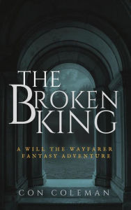 Title: The Broken King (The Adventures of Will the Wayfarer), Author: Con Coleman