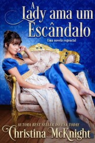 Title: A Lady Ama um Escândalo, Author: Christina McKnight